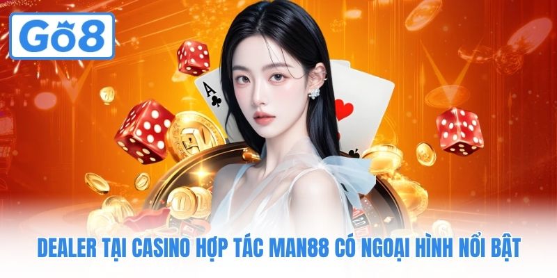 Dealer tại casino hợp tác Man88 có ngoại hình nổi bật